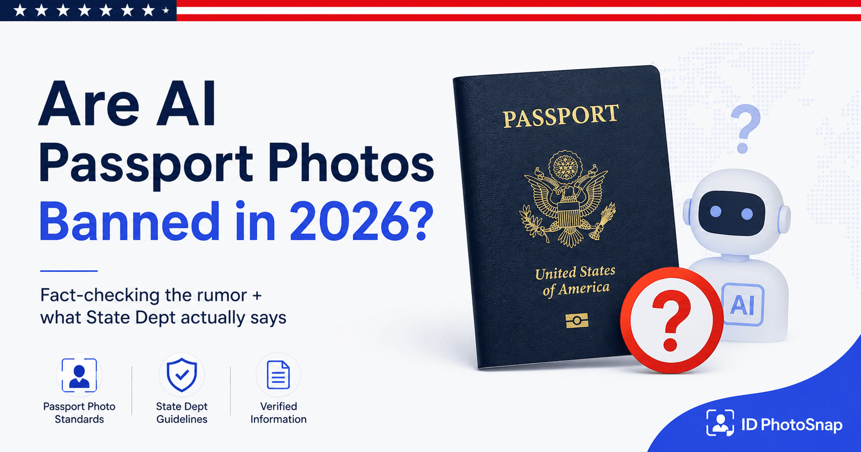 AI passport photo ban 2026 fact-check explainer: US passport with question mark over AI manipulation, what State Department actually prohibits (skin smoothing, beauty filters) versus what stays allowed (cropping, background replacement, file format conversion)